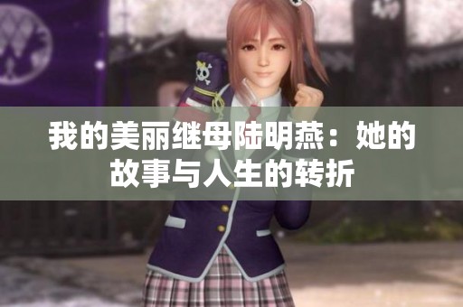 我的美丽继母陆明燕：她的故事与人生的转折