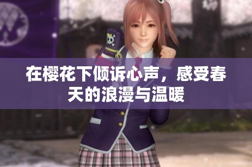 在樱花下倾诉心声，感受春天的浪漫与温暖