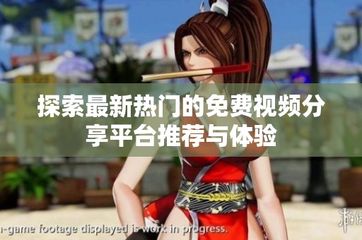 探索最新热门的免费视频分享平台推荐与体验