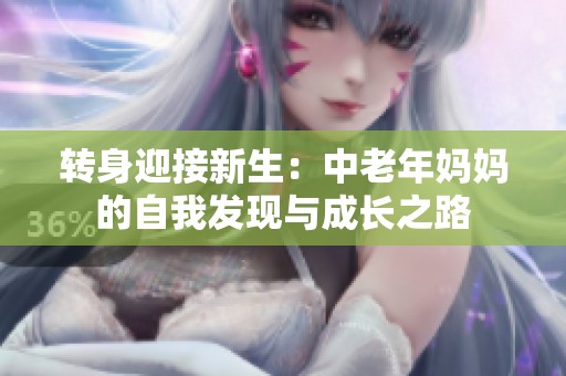 转身迎接新生：中老年妈妈的自我发现与成长之路