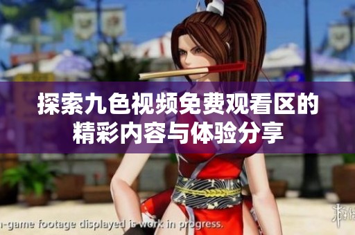 探索九色视频免费观看区的精彩内容与体验分享