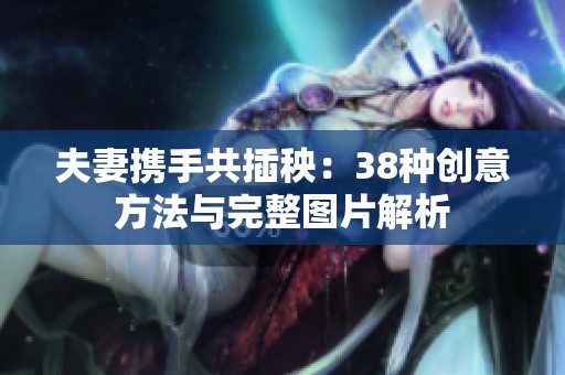 夫妻携手共插秧：38种创意方法与完整图片解析