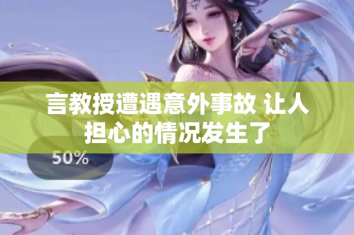 言教授遭遇意外事故 让人担心的情况发生了