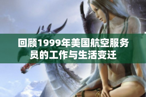 回顾1999年美国航空服务员的工作与生活变迁