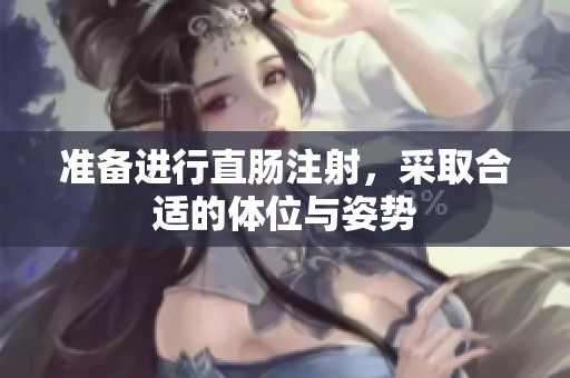 准备进行直肠注射，采取合适的体位与姿势