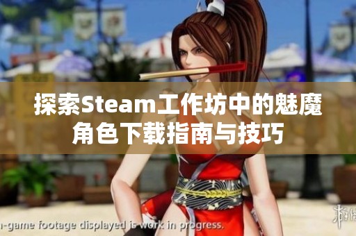 探索Steam工作坊中的魅魔角色下载指南与技巧