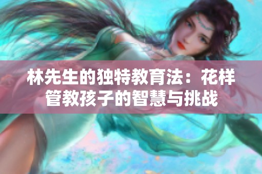林先生的独特教育法：花样管教孩子的智慧与挑战