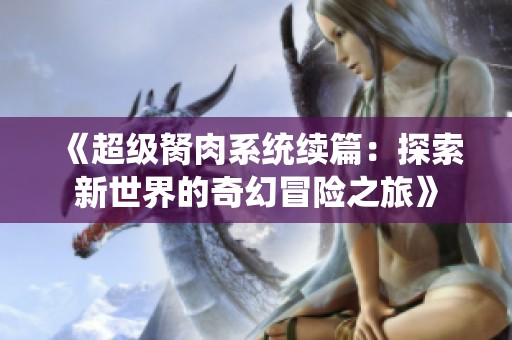 《超级胬肉系统续篇：探索新世界的奇幻冒险之旅》