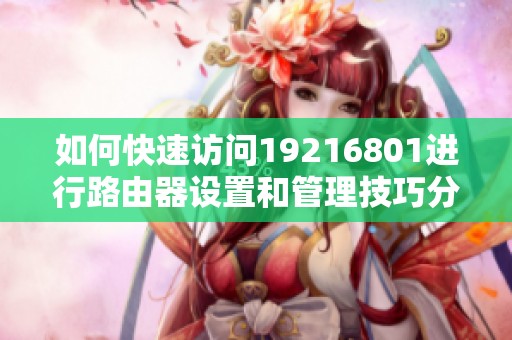如何快速访问19216801进行路由器设置和管理技巧分享