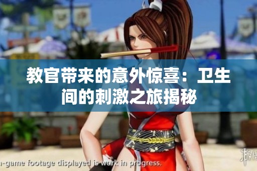 教官带来的意外惊喜：卫生间的刺激之旅揭秘
