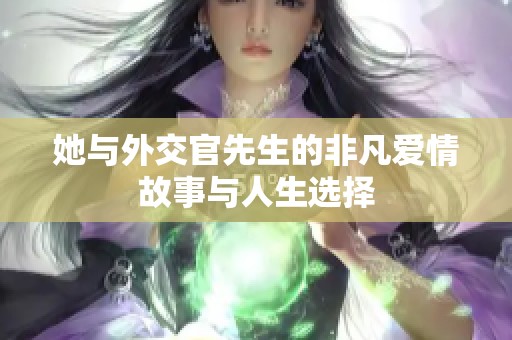 她与外交官先生的非凡爱情故事与人生选择