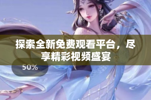 探索全新免费观看平台，尽享精彩视频盛宴