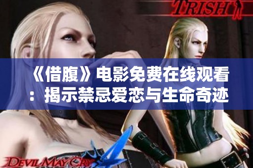 《借腹》电影免费在线观看：揭示禁忌爱恋与生命奇迹的故事