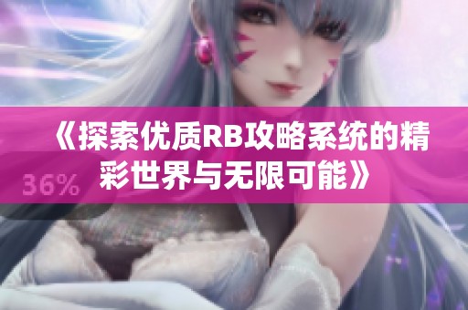 《探索优质RB攻略系统的精彩世界与无限可能》