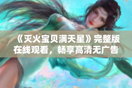 《灭火宝贝满天星》完整版在线观看，畅享高清无广告丁丁！