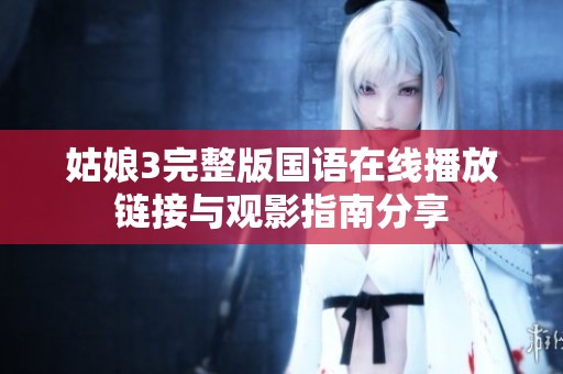 姑娘3完整版国语在线播放链接与观影指南分享