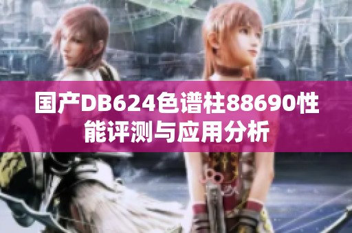 国产DB624色谱柱88690性能评测与应用分析