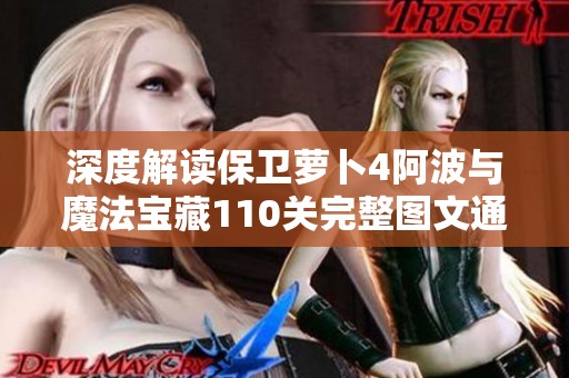 深度解读保卫萝卜4阿波与魔法宝藏110关完整图文通关策略分析