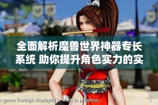 全面解析魔兽世界神器专长系统 助你提升角色实力的实用攻略