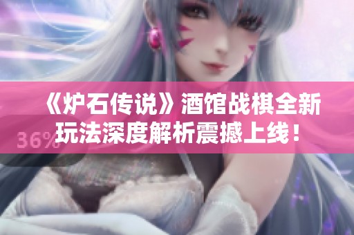 《炉石传说》酒馆战棋全新玩法深度解析震撼上线！