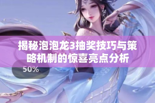 揭秘泡泡龙3抽奖技巧与策略机制的惊喜亮点分析