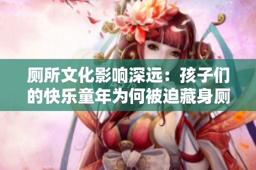 厕所文化影响深远：孩子们的快乐童年为何被迫藏身厕所之中
