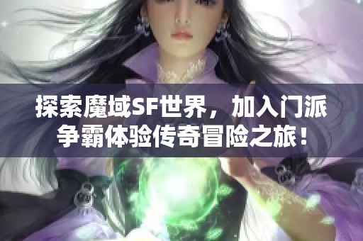 探索魔域SF世界，加入门派争霸体验传奇冒险之旅！
