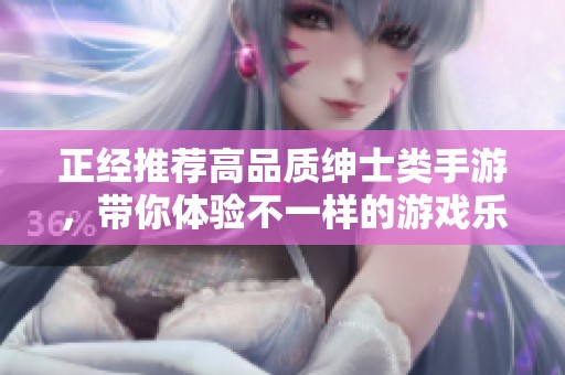 正经推荐高品质绅士类手游，带你体验不一样的游戏乐趣