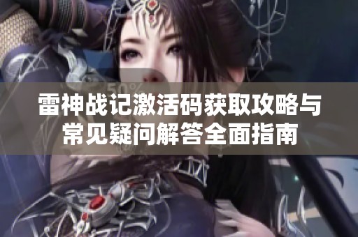 雷神战记激活码获取攻略与常见疑问解答全面指南