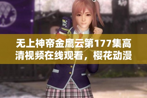 无上神帝金鹰云第177集高清视频在线观看，樱花动漫最新更新推荐