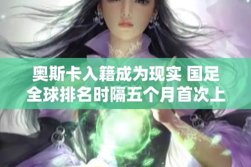 奥斯卡入籍成为现实 国足全球排名时隔五个月首次上升