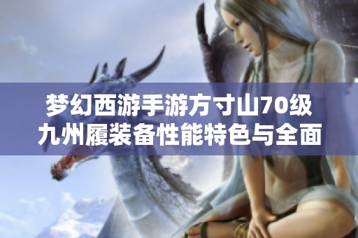 梦幻西游手游方寸山70级九州履装备性能特色与全面评测
