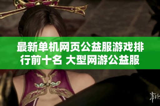 最新单机网页公益服游戏排行前十名 大型网游公益服推荐大全