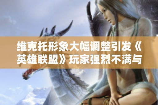 维克托形象大幅调整引发《英雄联盟》玩家强烈不满与讨论