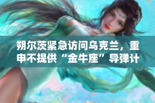 朔尔茨紧急访问乌克兰，重申不提供“金牛座”导弹计划