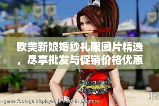 欧美新娘婚纱礼服图片精选，尽享批发与促销价格优惠！