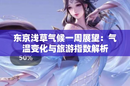 东京浅草气候一周展望：气温变化与旅游指数解析