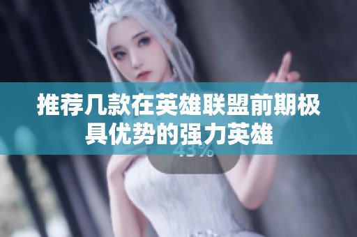 推荐几款在英雄联盟前期极具优势的强力英雄