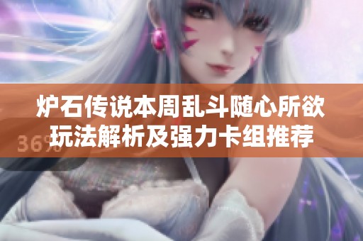 炉石传说本周乱斗随心所欲玩法解析及强力卡组推荐