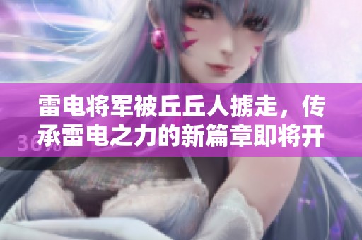 雷电将军被丘丘人掳走，传承雷电之力的新篇章即将开启