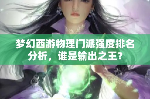梦幻西游物理门派强度排名分析，谁是输出之王？