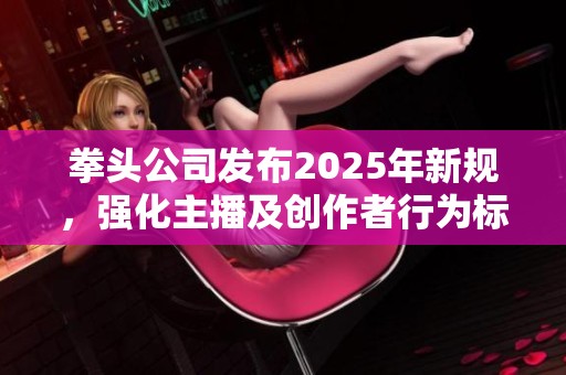 拳头公司发布2025年新规，强化主播及创作者行为标准与规范