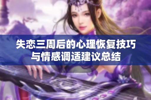 失恋三周后的心理恢复技巧与情感调适建议总结