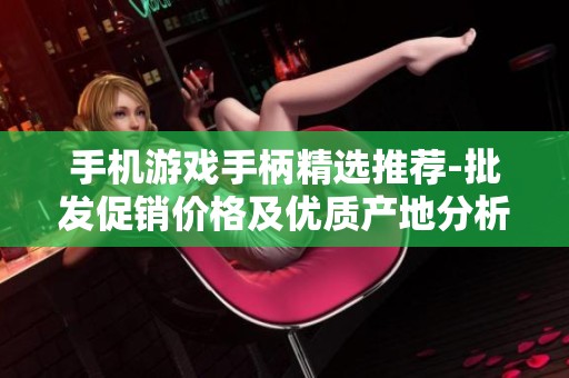 手机游戏手柄精选推荐-批发促销价格及优质产地分析