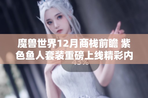 魔兽世界12月商栈前瞻 紫色鱼人套装重磅上线精彩内容揭秘