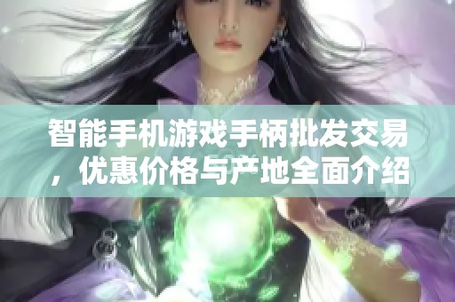 智能手机游戏手柄批发交易，优惠价格与产地全面介绍