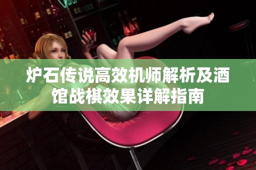 炉石传说高效机师解析及酒馆战棋效果详解指南