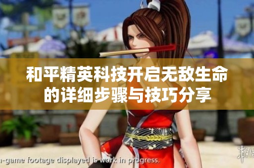 和平精英科技开启无敌生命的详细步骤与技巧分享