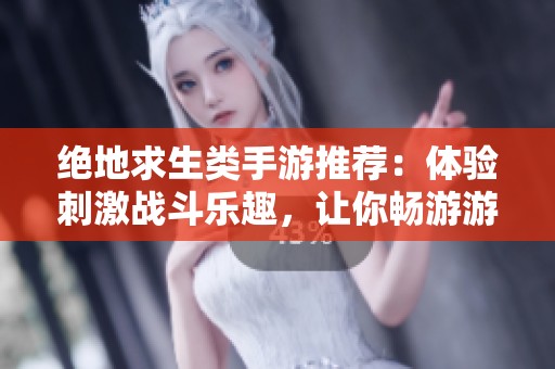 绝地求生类手游推荐：体验刺激战斗乐趣，让你畅游游戏世界