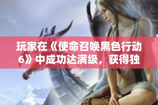 玩家在《使命召唤黑色行动6》中成功达满级，获得独特奖励皮肤